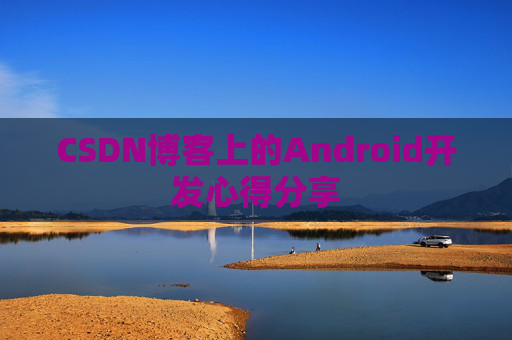 CSDN博客上的Android开发心得分享
